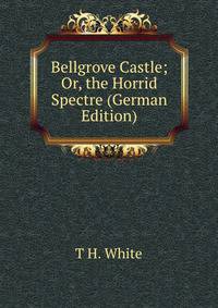 Bellgrove Castle; Or, the Horrid Spectre (German Edition)