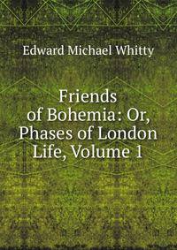 Friends of Bohemia: Or, Phases of London Life, Volume 1