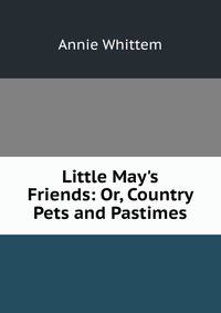 Little May's Friends: Or, Country Pets and Pastimes