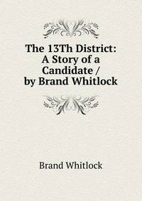 The 13Th District: A Story of a Candidate / by Brand Whitlock