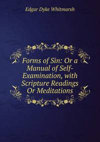 Forms of Sin: Or a Manual of Self-Examination, with Scripture Readings Or Meditations