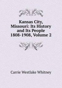 Kansas City, Missouri: Its History and Its People 1808-1908, Volume 2