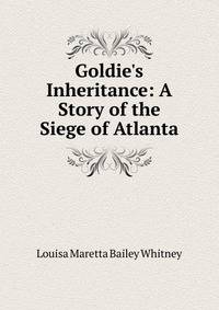Goldie's Inheritance: A Story of the Siege of Atlanta