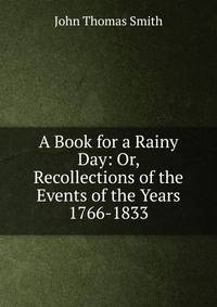 A Book for a Rainy Day: Or, Recollections of the Events of the Years 1766-1833