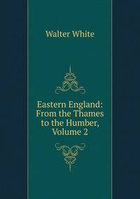 Eastern England: From the Thames to the Humber, Volume 2