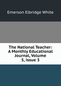 The National Teacher: A Monthly Educational Journal, Volume 5, issue 3