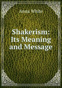Shakerism: Its Meaning and Message