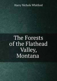 The Forests of the Flathead Valley, Montana .