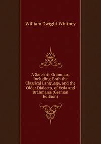 A Sanskrit Grammar: Including Both the Classical Language, and the Older Dialects, of Veda and Brahmana (German Edition)