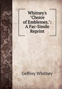 Whitney's "Choice of Emblemes.": A Fac-Simile Reprint