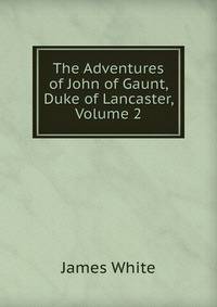 The Adventures of John of Gaunt, Duke of Lancaster, Volume 2