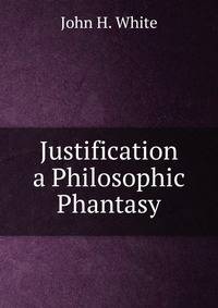 Justification a Philosophic Phantasy
