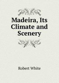 Madeira, Its Climate and Scenery