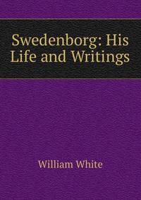 Swedenborg: His Life and Writings