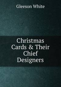 Christmas Cards &amp; Their Chief Designers