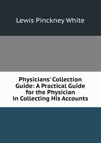 Physicians' Collection Guide: A Practical Guide for the Physician in Collecting His Accounts