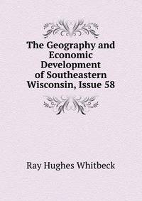 The Geography and Economic Development of Southeastern Wisconsin, Issue 58