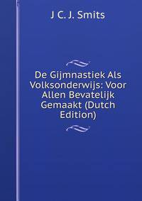 De Gijmnastiek Als Volksonderwijs: Voor Allen Bevatelijk Gemaakt (Dutch Edition)