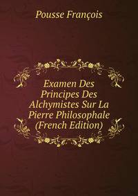 Examen Des Principes Des Alchymistes Sur La Pierre Philosophale (French Edition)