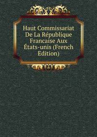 Haut Commissariat De La Republique Francaise Aux Etats-unis (French Edition)