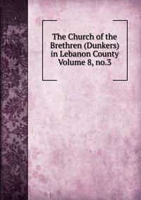 The Church of the Brethren (Dunkers) in Lebanon County Volume 8, no.3