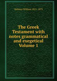 The Greek Testament with notes grammatical and exegetical Volume 1