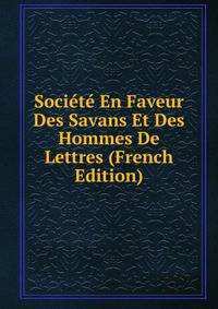 Societe En Faveur Des Savans Et Des Hommes De Lettres (French Edition)