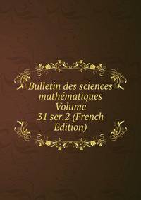 Bulletin des sciences mathematiques Volume 31 ser.2 (French Edition)