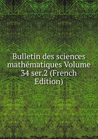 Bulletin des sciences mathematiques Volume 34 ser.2 (French Edition)