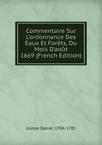 Commentaire Sur L'ordonnance Des Eaux Et For?ts, Du Mois D'ao?t 1669 (French Edition)