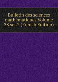 Bulletin des sciences mathematiques Volume 38 ser.2 (French Edition)