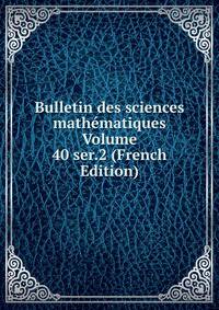 Bulletin des sciences mathematiques Volume 40 ser.2 (French Edition)