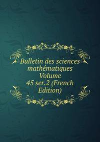 Bulletin des sciences mathematiques Volume 45 ser.2 (French Edition)