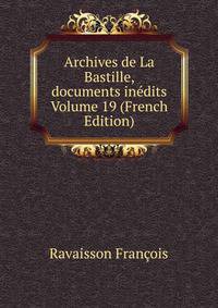 Archives de La Bastille, documents inedits Volume 19 (French Edition)