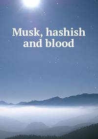 Musk, hashish and blood