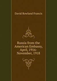 Russia from the American Embassy, April, 1916-November, 1918