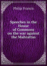 Speeches in the House of Commons on the war against the Mahrattas