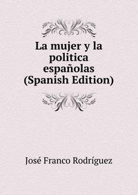 La mujer y la politica espanolas (Spanish Edition)