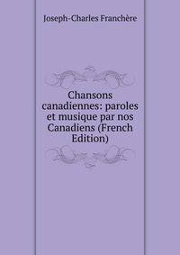 Chansons canadiennes: paroles et musique par nos Canadiens (French Edition)