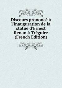 Discours prononc? ? l'inauguration de la statue d'Ernest Renan ? Tr?guier (French Edition)