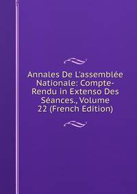 Annales De L'assembl?e Nationale: Compte-Rendu in Extenso Des S?ances., Volume 22 (French Edition)