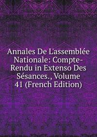 Annales De L'assembl?e Nationale: Compte-Rendu in Extenso Des S?sances., Volume 41 (French Edition)