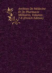 Archives De Medecine Et De Pharmacie Militaires, Volumes 7-8 (French Edition)
