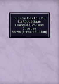 Bulletin Des Lois De La R?publique Fran?aise, Volume 2, issues 56-96 (French Edition)