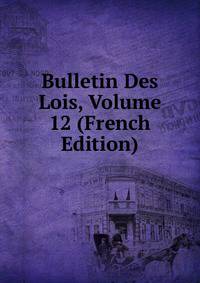 Bulletin Des Lois, Volume 12 (French Edition)