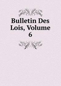 Bulletin Des Lois, Volume 6