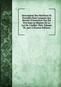 Description Des Machines Et Proc?d?s Pour Lesquels Des Brevets D'invention Ont ?t? Pris Sous Le R?gime De La Loi Du 5 Juillet 1844, Volume 95, part 2 (French Edition)
