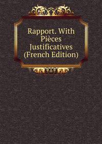 Rapport. With Pieces Justificatives (French Edition)