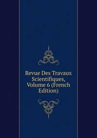 Revue Des Travaux Scientifiques, Volume 6 (French Edition)