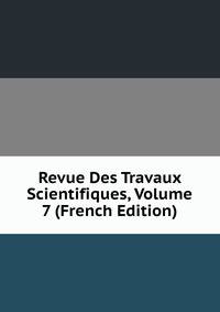 Revue Des Travaux Scientifiques, Volume 7 (French Edition)